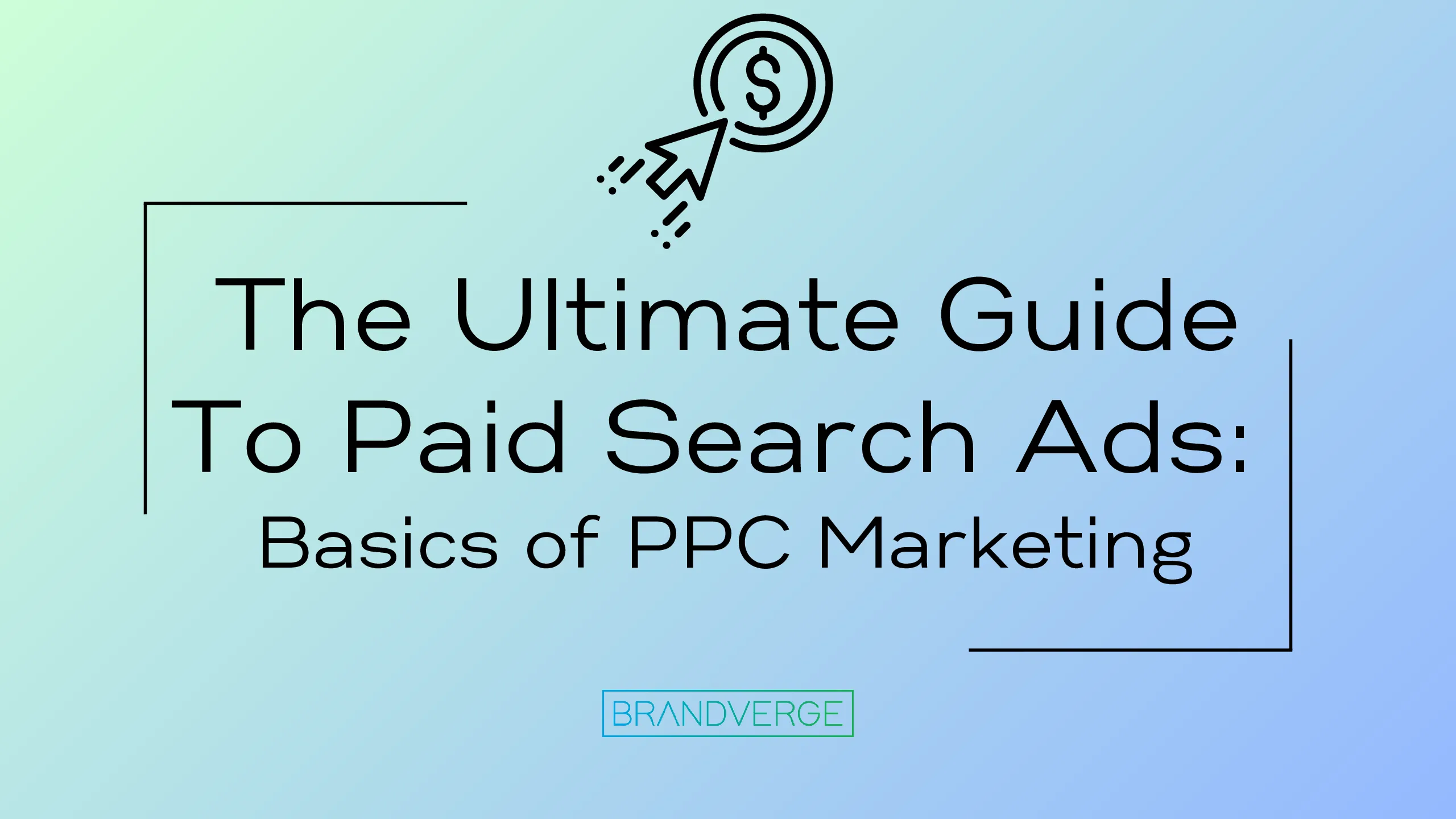 The Ultimate Guide to Paid Search Ads: Basics of PPC Marketing