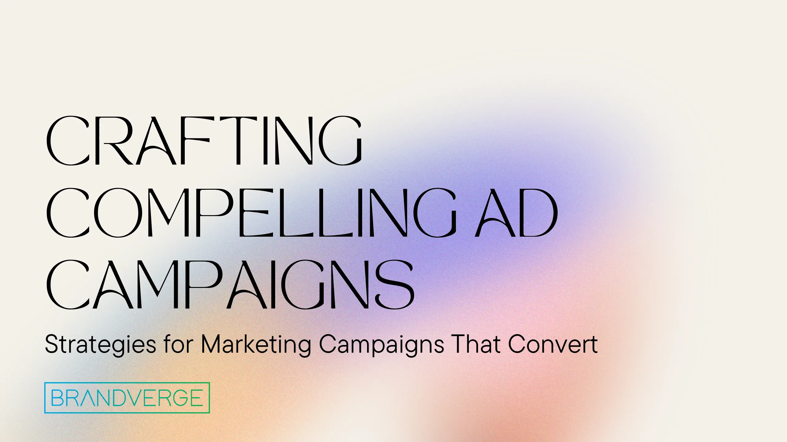 Craft Compelling Ad Campaigns: Strategies for Marketing Campaigns That Convert